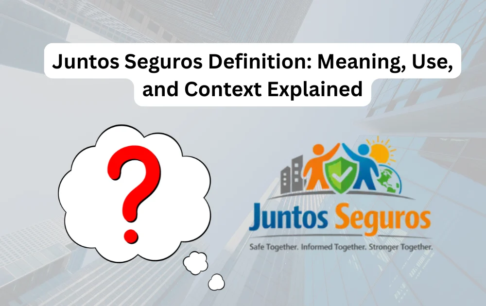 Juntos Seguros Definition Meaning, Use, and Context Explained